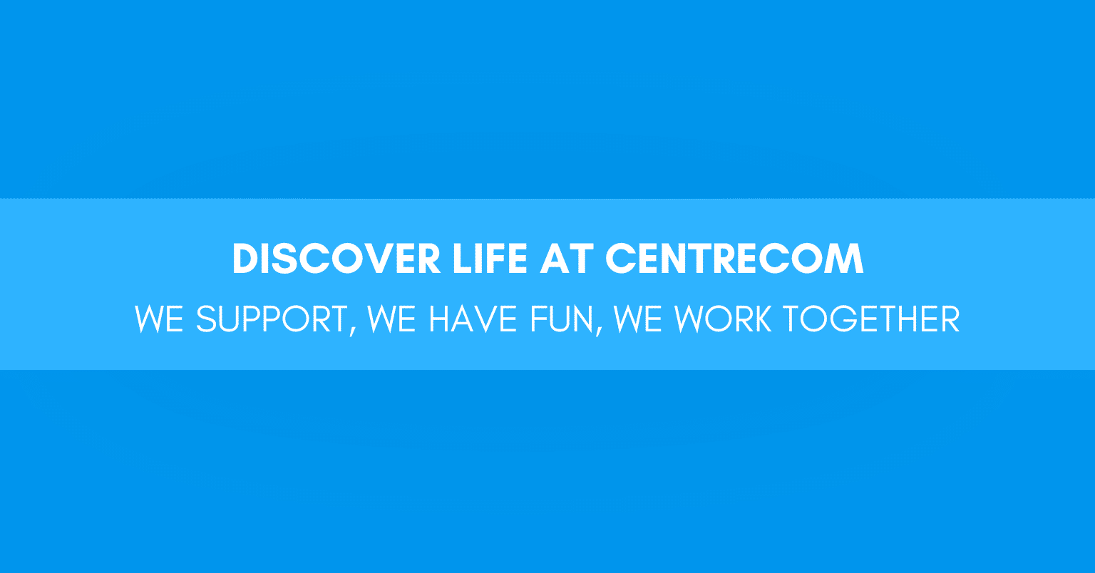 Discover Life At Centrecom – We Support, We Have Fun, We Work Together 3 Discover Life At Centrecom