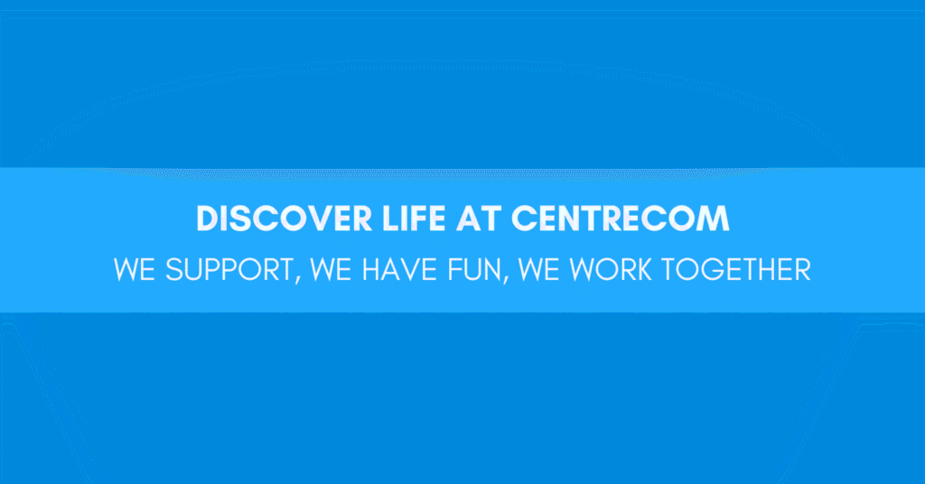 Discover Life at Centrecom – We Support, We Have Fun, We Work Together